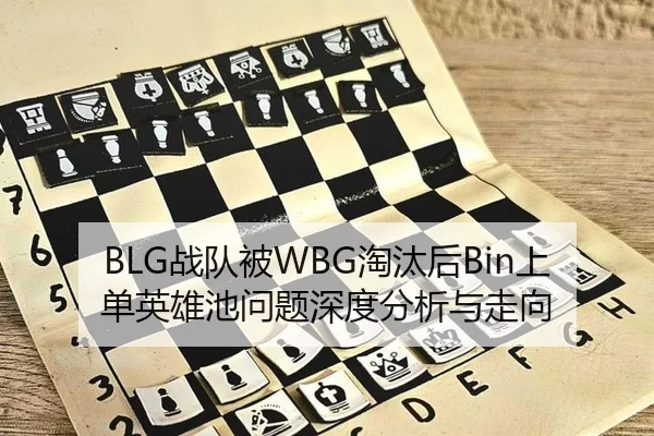 BLG战队被WBG淘汰后Bin上单英雄池问题深度分析与走向