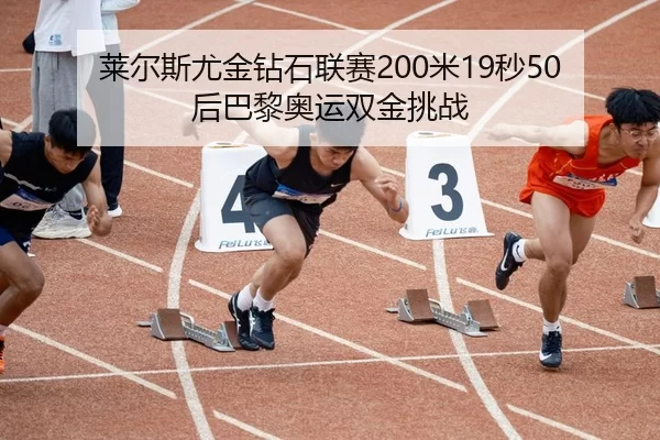 莱尔斯尤金钻石联赛200米19秒50后巴黎奥运双金挑战